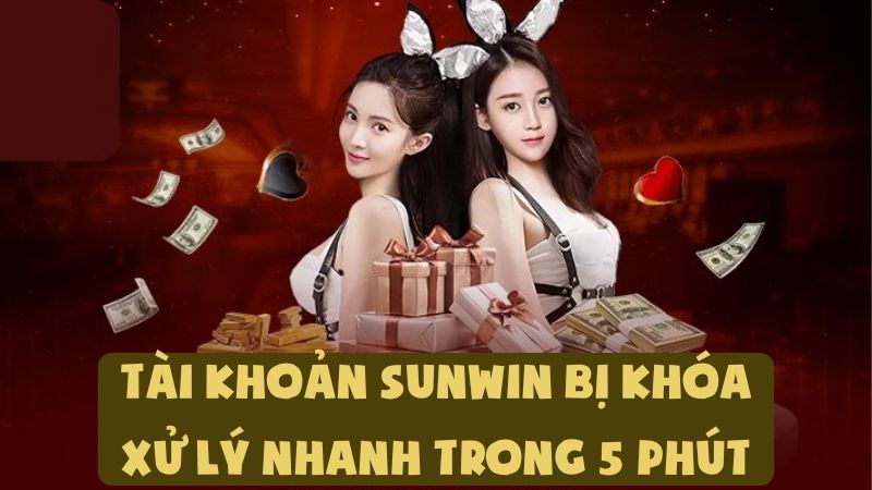 Tài Khoản Sunwin Bị Khóa | Xử Lý Nhanh Trong 5 Phút